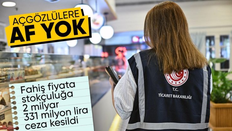 Ticaret Bakanlığı’ndan denetimler sonucunda stokçuluk ve fahiş fiyata 2,3 milyar lira ceza